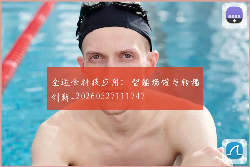 全运会科技应用：智能场馆与转播创新_20260527111747