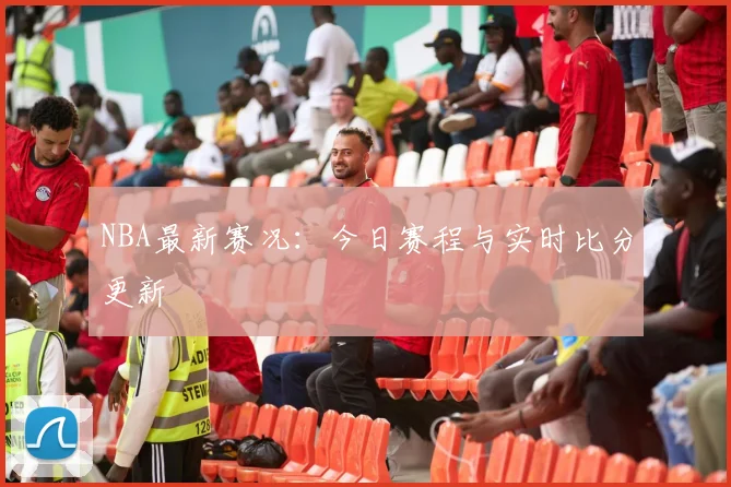 NBA最新赛况：今日赛程与实时比分更新