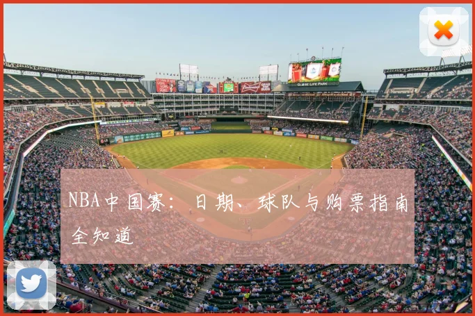 NBA中国赛：日期、球队与购票指南全知道