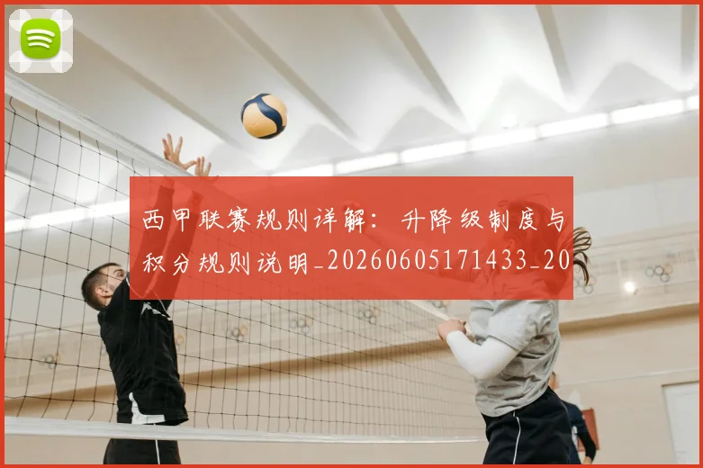 西甲联赛规则详解：升降级制度与积分规则说明_20260605171433_20260703181914