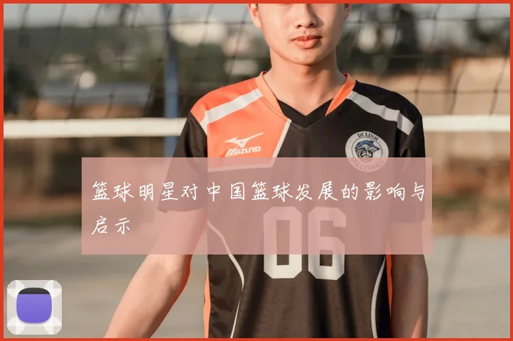 篮球明星对中国篮球发展的影响与启示
