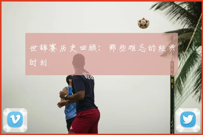 世锦赛历史回顾:那些难忘的经典时刻