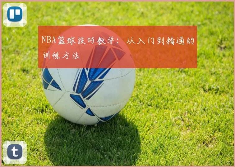 NBA篮球技巧教学：从入门到精通的训练方法