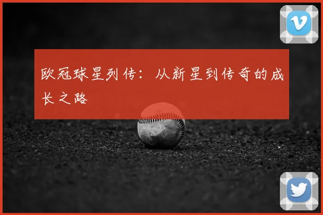 欧冠球星列传：从新星到传奇的成长之路